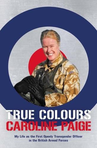 Cover image for True Colours: The Story of the First Openly Transgender Officer in the British Armed Forces