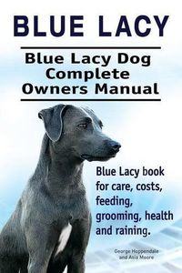 Cover image for Blue Lacy. Blue Lacy Dog Complete Owners Manual. Blue Lacy book for care, costs, feeding, grooming, health and training.