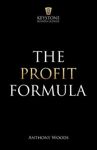 The Profit Formula: How to Multiply Your Profits and Transform Any Business