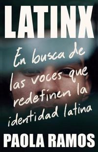 Cover image for Latinx. En busca de las voces que redefinen la identidad latina / Latinx. In Sea rch of the Voices Redefining Latino Identity