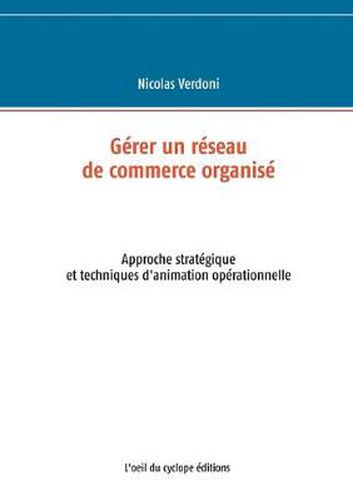 Cover image for Gerer un reseau de commerce organise: Approche strategique et techniques d'animation operationnelle