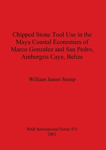 Chipped Stone Tool Use in the Maya Coastal Economies of Marco Gonzalez and San Pedro Ambergris Caye Belize