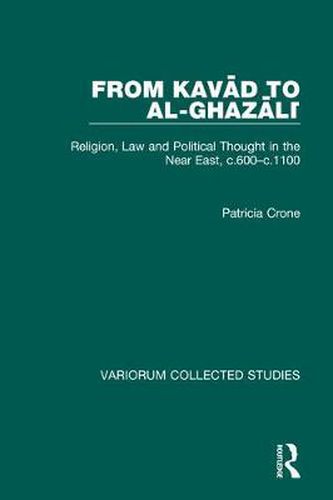 Cover image for From Kavad to al-Ghazali: Religion, Law and Political Thought in the Near East, c.600-c.1100