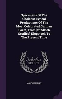 Cover image for Specimens of the Choicest Lyrical Productions of the Most Celebrated German Poets, from [Friedrich Gottlieb] Klopstock to the Present Time