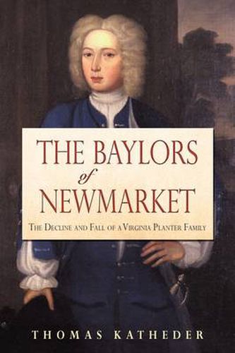 Cover image for The Baylors of Newmarket: The Decline and Fall of a Virginia Planter Family