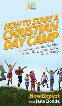 Cover image for How to Start a Christian Day Camp: Your Step By Step Guide to Starting a Christian Day Camp