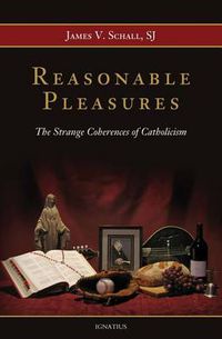 Cover image for Reasonable Pleasures: The Strange Coherences of Catholicism