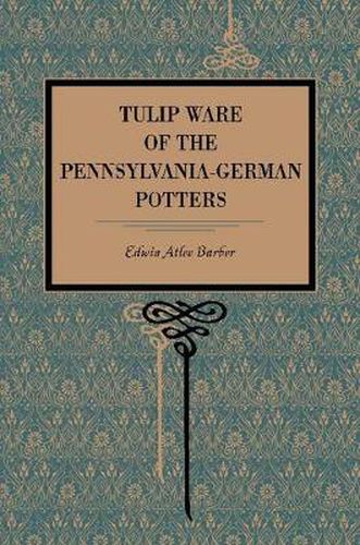 Cover image for Tulip Ware of the Pennsylvania-German Potters: An Historical Sketch of the Art of Slip-Decoration in the United States