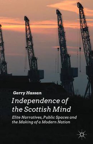 Cover image for Independence of the Scottish Mind: Elite Narratives, Public Spaces and the Making of a Modern Nation