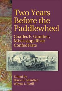 Cover image for Two Years Before the Paddlewheel: Charles F. Gunther, Mississippi River Confederate