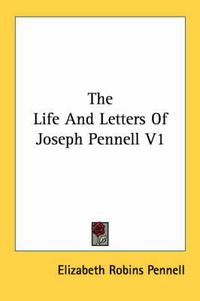 Cover image for The Life and Letters of Joseph Pennell V1