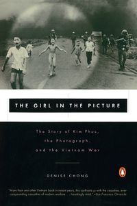 Cover image for The Girl in the Picture: The Story of Kim Phuc, the Photograph, and the Vietnam War