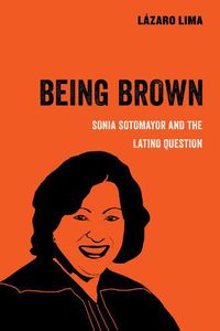 Cover image for Being Brown: Sonia Sotomayor and the Latino Question