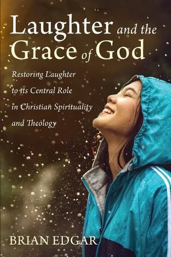 Cover image for Laughter and the Grace of God: Restoring Laughter to Its Central Role in Christian Spirituality and Theology