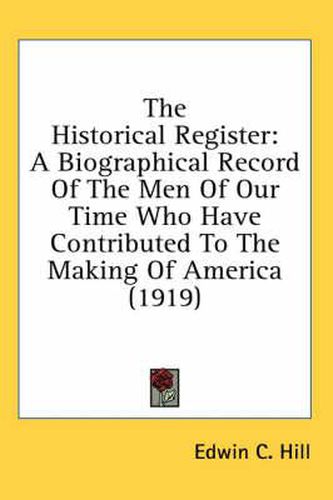 The Historical Register: A Biographical Record of the Men of Our Time Who Have Contributed to the Making of America (1919)