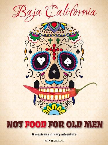 Cover image for Not Food for Old Men: Baja California: A Mexican Culinary Adventure