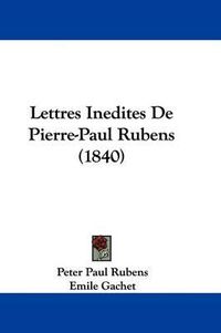 Cover image for Lettres Inedites De Pierre-Paul Rubens (1840)