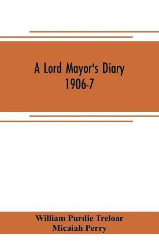 A lord mayor's diary, 1906-7