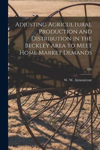 Cover image for Adjusting Agricultural Production and Distribution in the Beckley Area to Meet Home Market Demands; 226