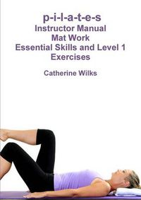 Cover image for p-i-l-a-t-e-s Mat Work Essential Skills and Level 1 Exercises