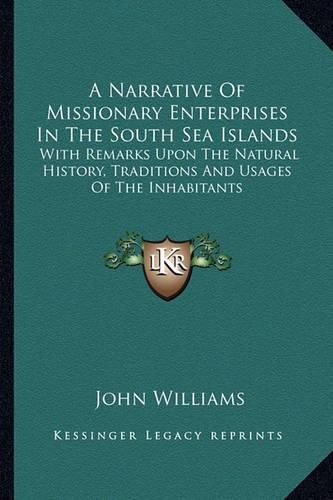 A Narrative of Missionary Enterprises in the South Sea Islands: With Remarks Upon the Natural History, Traditions and Usages of the Inhabitants