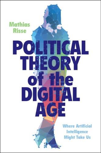 Cover image for Political Theory of the Digital Age: Where Artificial Intelligence Might Take Us