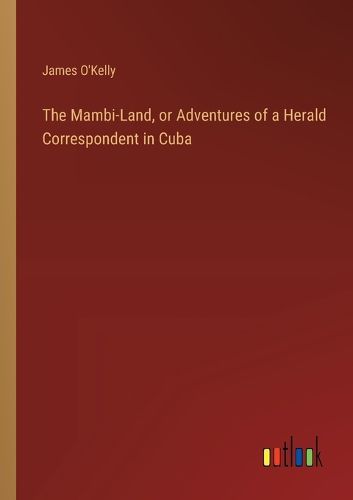 Cover image for The Mambi-Land, or Adventures of a Herald Correspondent in Cuba