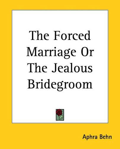 Cover image for The Forced Marriage Or The Jealous Bridegroom