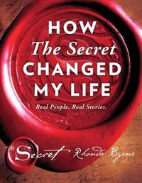 Cover image for How The Secret Changed My Life: Real People. Real Stories.