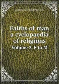 Cover image for Faiths of man a cyclopaedia of religions Volume 2. E to M