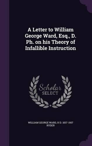 Cover image for A Letter to William George Ward, Esq., D. PH. on His Theory of Infallible Instruction