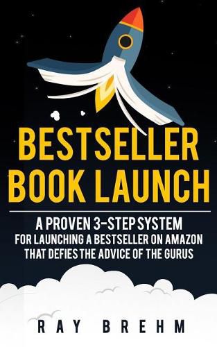 Cover image for Bestseller Book Launch: A Proven 3-Step System for Launching a Bestseller on Amazon That Defies the Advice of the Gurus