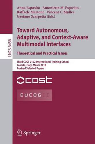 Cover image for Towards Autonomous, Adaptive, and Context-Aware Multimodal Interfaces:  Theoretical and Practical Issues: Third COST 2102 International Training School, Caserta, Italy, March 15-19, 2010, Revised Selected Papers