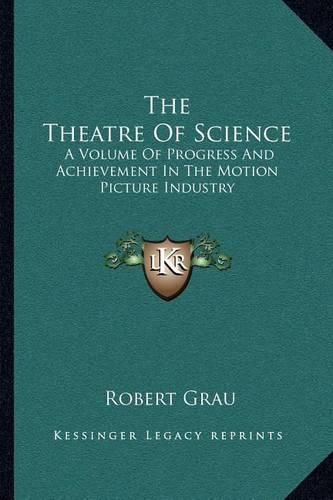 Cover image for The Theatre of Science: A Volume of Progress and Achievement in the Motion Picture Industry