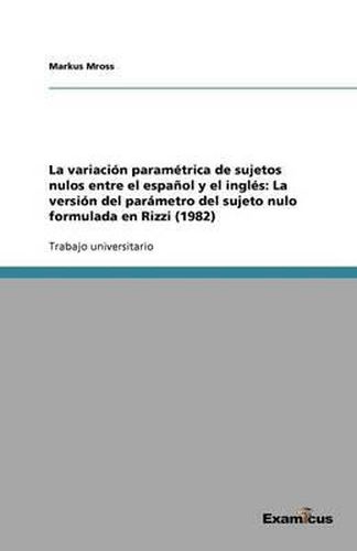 Cover image for La variacion parametrica de sujetos nulos entre el espanol y el ingles: La version del parametro del sujeto nulo formulada en Rizzi (1982)