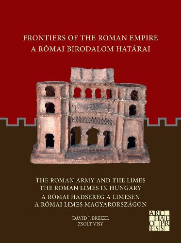 Frontiers of the Roman Empire: The Roman Army and the Limes / The Roman Limes in Hungary: A Romai Birodalom Hatarai: A Romai Hadsereg a Limesen / A Romai Limes Magyarorszagon