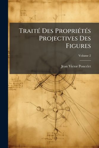 Cover image for Trait Des Propri T S Projectives Des Figures, Volume 2