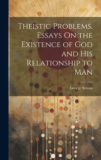 Cover image for Theistic Problems, Essays On the Existence of God and His Relationship to Man