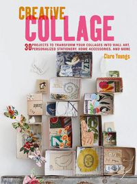 Cover image for Creative Collage: 30 Projects to Transform Your Collages into Wall Art, Personalized Stationery, Home Accessories, and More