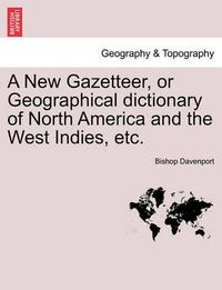 Cover image for A New Gazetteer, or Geographical Dictionary of North America and the West Indies, Etc.