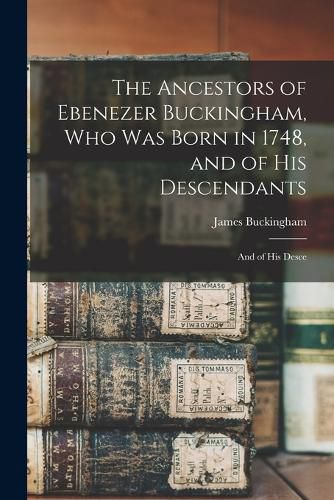 Cover image for The Ancestors of Ebenezer Buckingham, who was Born in 1748, and of His Descendants