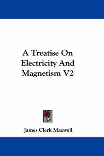 A Treatise on Electricity and Magnetism V2