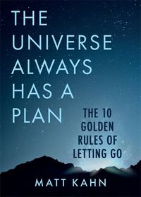 Cover image for The Universe Always Has a Plan: The 10 Golden Rules of Letting Go