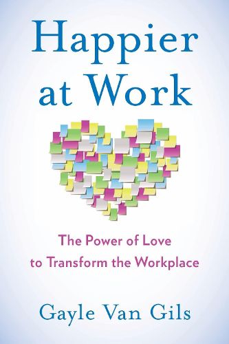 Cover image for Happier at Work: The Power of Love to Transform the Workplace