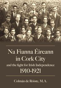 Cover image for Na Fianna Eireann In Cork City And The Fight For Irish Independence (1910-1921)