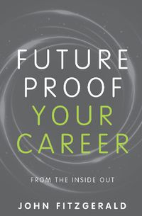 Cover image for Future Proof Your Career: From the inside out