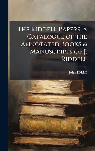 Cover image for The Riddell Papers, a Catalogue of the Annotated Books & Manuscripts of J. Riddell