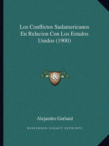 Cover image for Los Conflictos Sudamericanos En Relacion Con Los Estados Unidos (1900)