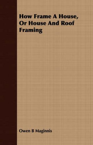 Cover image for How Frame a House, or House and Roof Framing