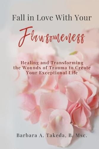 Cover image for Fall in Love With Your Flawsomeness: Healing and Transforming the Wounds of Trauma to Create Your Exceptional Life